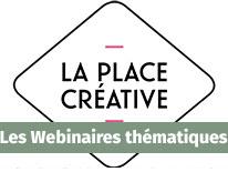 Wébinaires Thématiques - La Place Créative